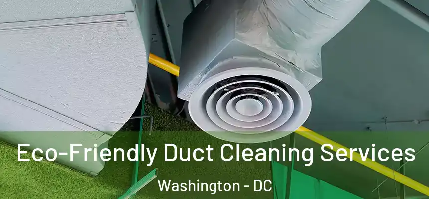 Eco-Friendly Duct Cleaning Services Washington - DC