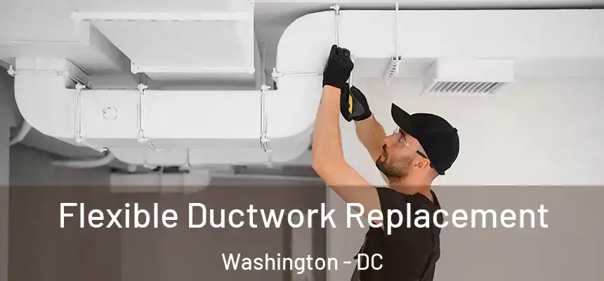Flexible Ductwork Replacement Washington - DC